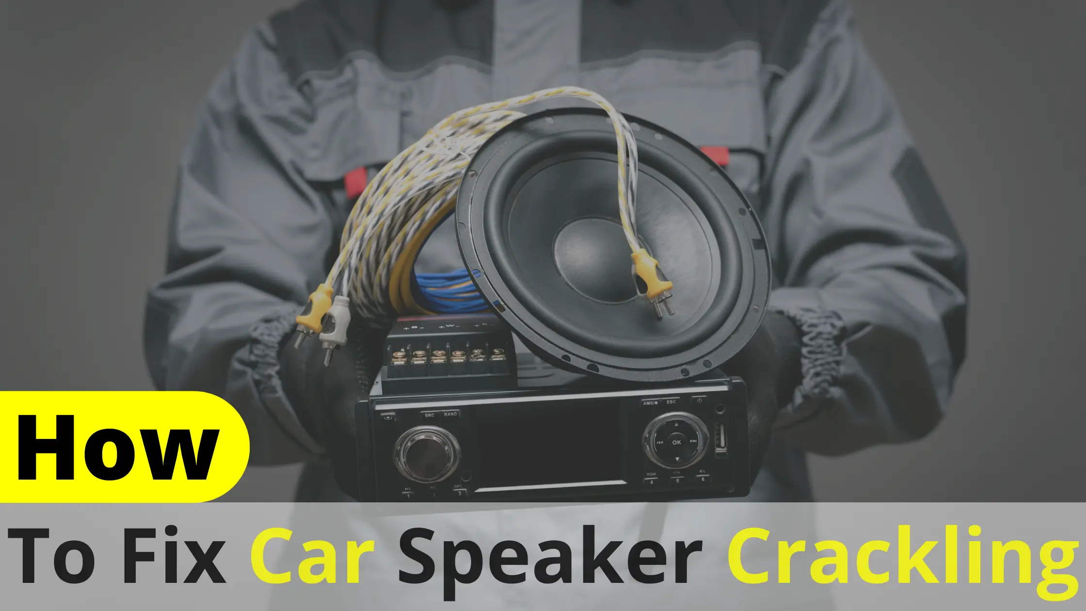 How to Fix Car Speakers Cracking? The Ultimate Guide